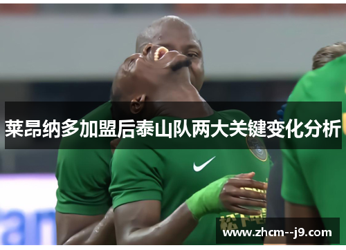 莱昂纳多加盟后泰山队两大关键变化分析