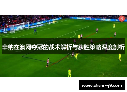 辛纳在澳网夺冠的战术解析与获胜策略深度剖析