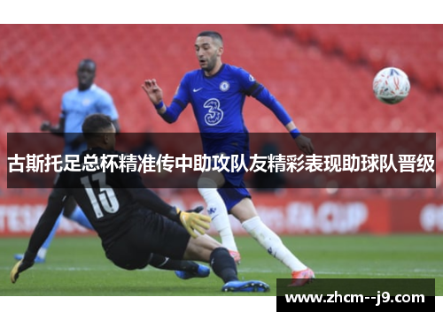 古斯托足总杯精准传中助攻队友精彩表现助球队晋级